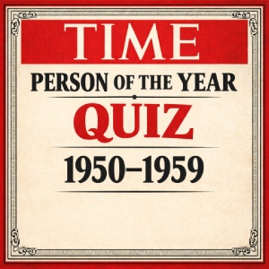 Time Person of the Year Quiz (1950–1959) – Influential Leaders of the 50s